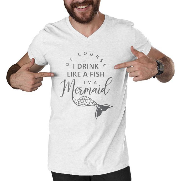 I&8217M A Mermaid Of Course I Drink Like A Fish Funny  Men V-Neck Tshirt