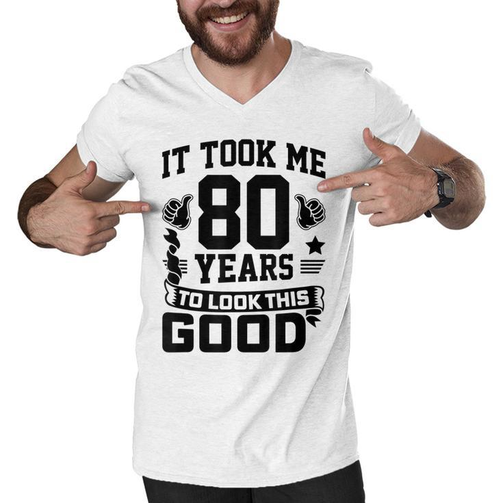 It Took Me 80 Years To Look This Good 80Th Birthday  Men V-Neck Tshirt