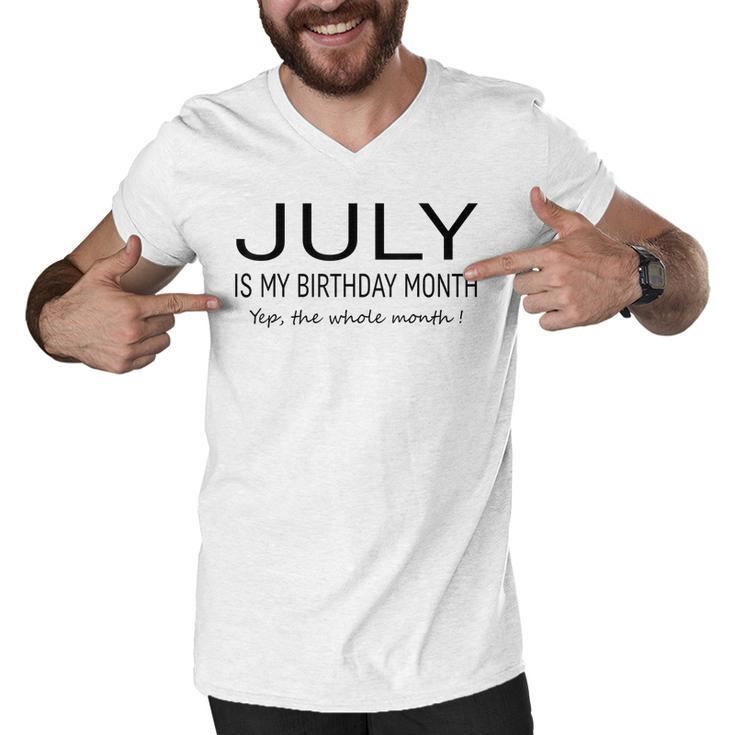 July Is My Birthday Month Yep The Whole Month Funny July  Men V-Neck Tshirt
