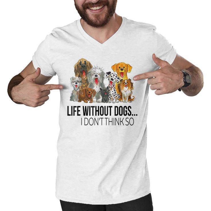 Life Without Dogs I Dont Think So Funny Dogs Lovers Gift Men V-Neck Tshirt