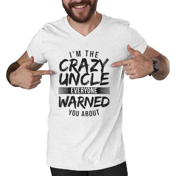 Mens I&8217M Crazy Uncle Everyone Warned You About Funny Uncle Men V-Neck Tshirt