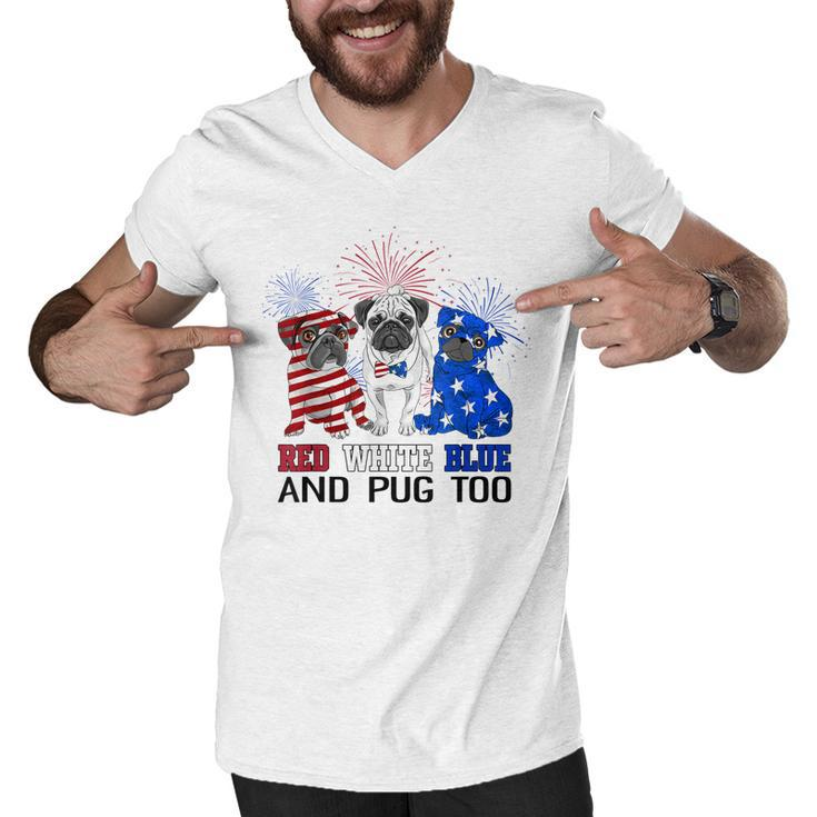 Red White Blue And Pug Too American Flag The 4Th Of July  Men V-Neck Tshirt