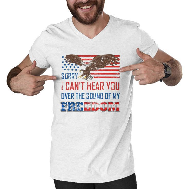 Sorry I Can&8217T Hear You Over The Sound Of My Freedom Usa Eagle Men V-Neck Tshirt