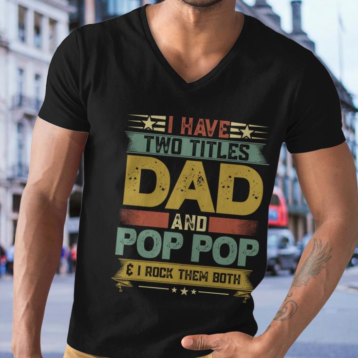 Fathers Day Funny Gift I Have Two Titles Dad And Pop Pop Grandpa Cool Gift Men V-Neck Tshirt