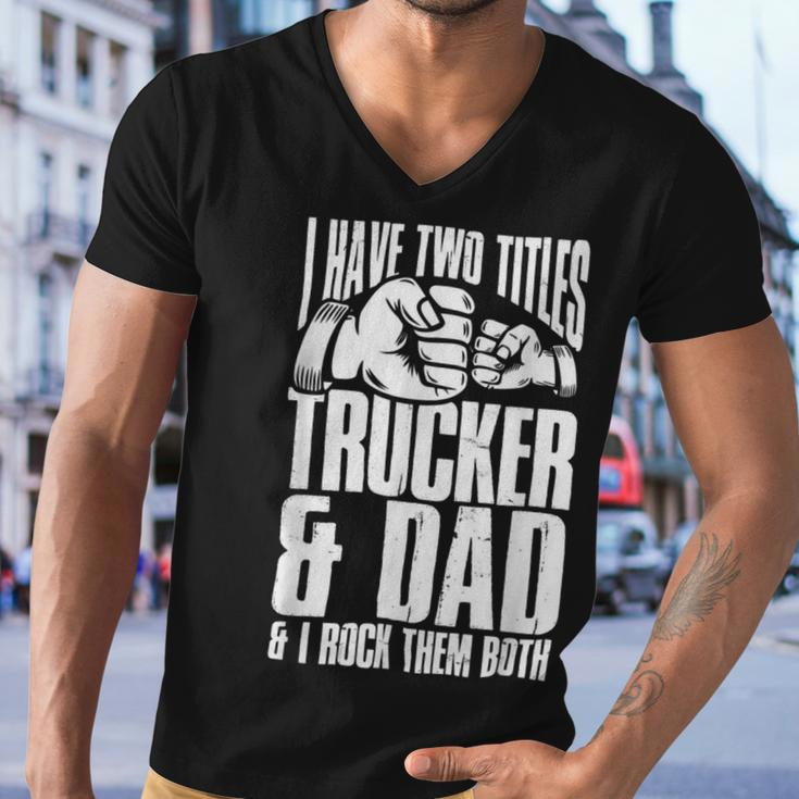 Trucker Two Titles Trucker And Dad Truck Driver Father Fathers Day Men V-Neck Tshirt