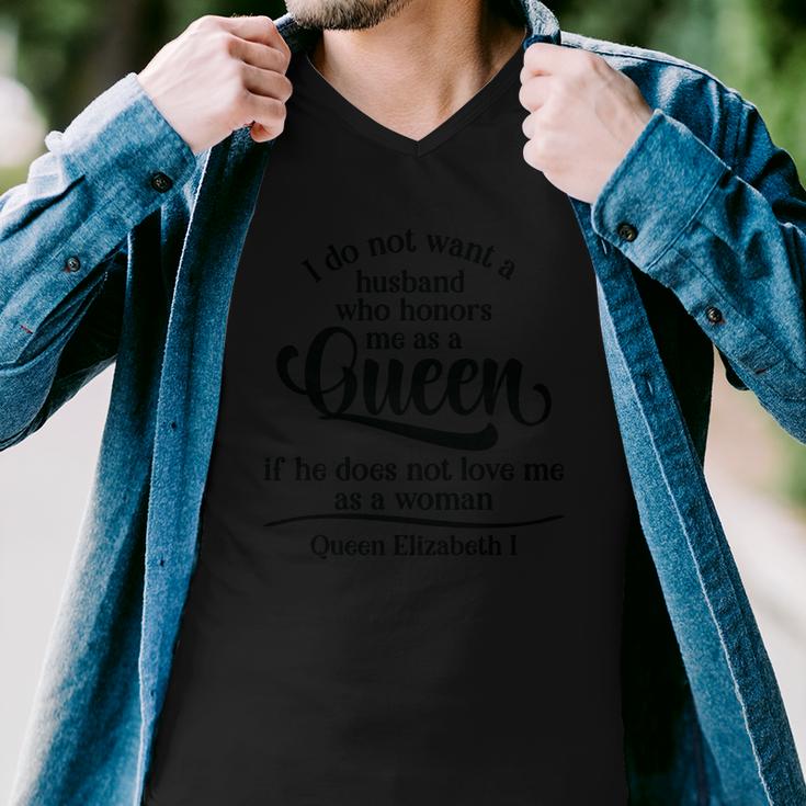 Queen Elizabeth I Quotes I Dont Want A Husband Who Honors Me As A Queen Men V-Neck Tshirt