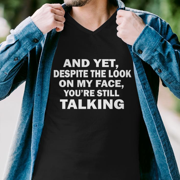 And Yet Despite The Look On My Face Youre Still Talking Men V-Neck Tshirt