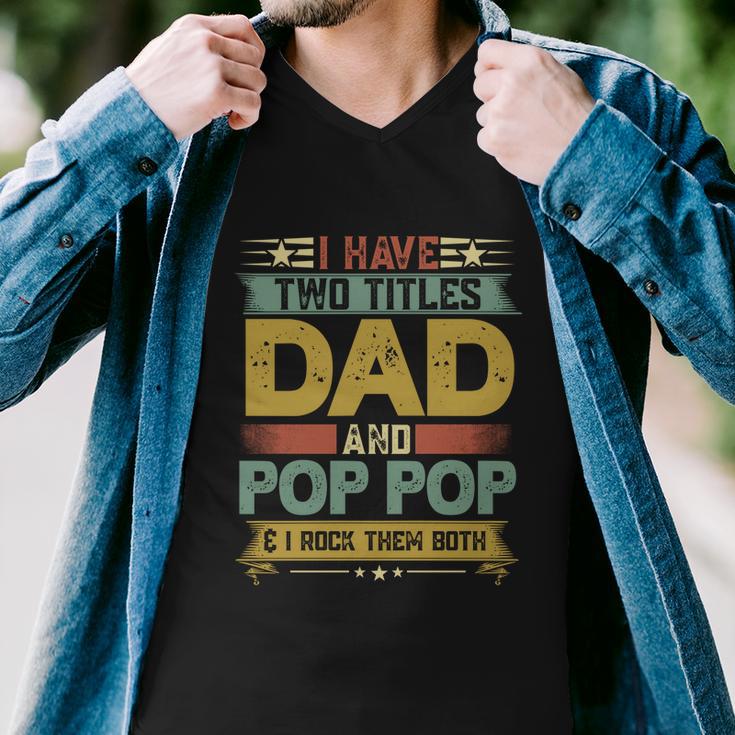 Fathers Day Funny Gift I Have Two Titles Dad And Pop Pop Grandpa Cool Gift Men V-Neck Tshirt