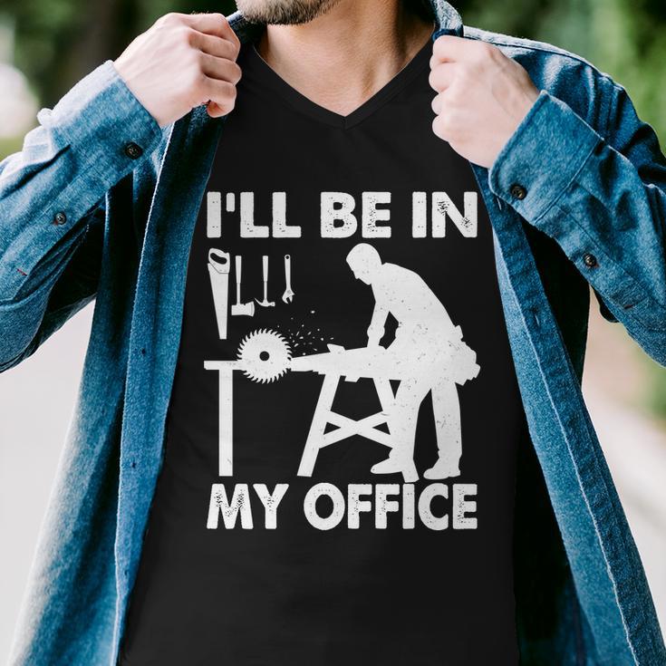 Ill Be In My Office Carpenter Woodworking Tshirt Men V-Neck Tshirt