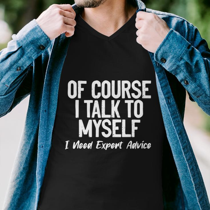 Of Course I Talk To Myself I Need Expert Advice Men V-Neck Tshirt