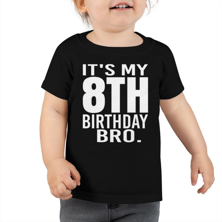 It&8217S My 8Th Birthday Bro Eighth Birthday Party Boys Girls Toddler Tshirt