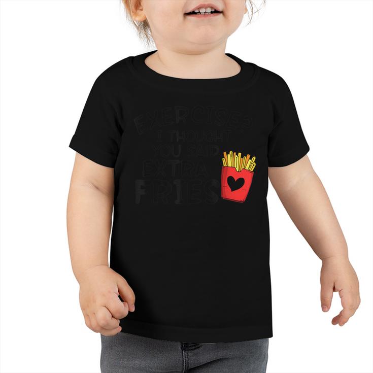Exercise I Thought You Said Extra Fries Funny Snack Lovers  Toddler Tshirt
