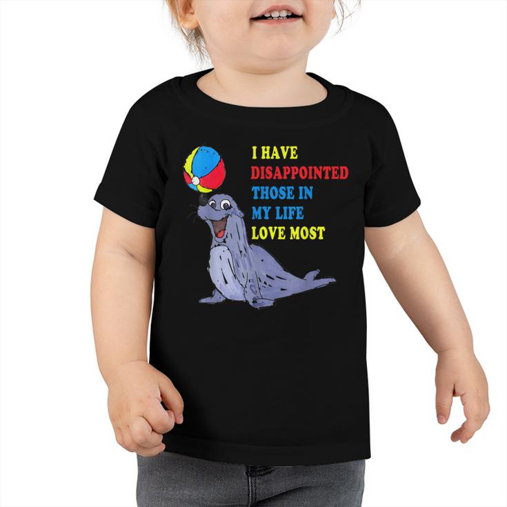 I Have Disappointed Those In My Life I Love Most  V2 Toddler Tshirt