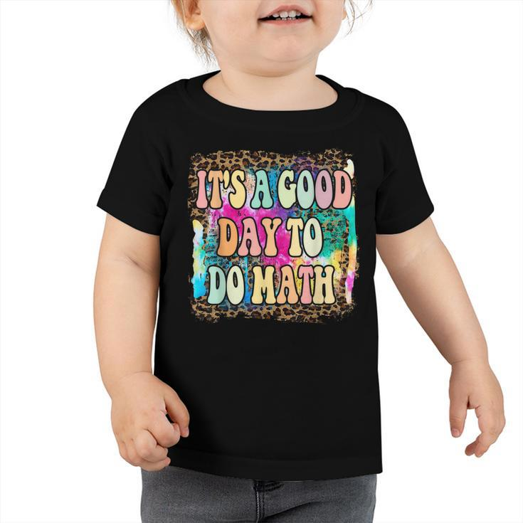 Back To School Its A Good Day To Do Math Math Teachers  Toddler Tshirt