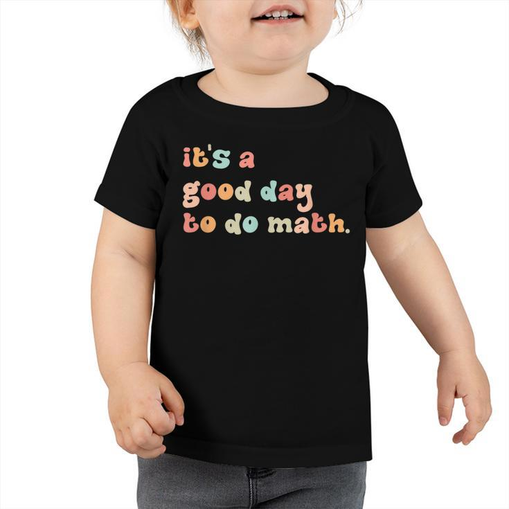 Back To School Its A Good Day To Do Math Teachers Women  Toddler Tshirt