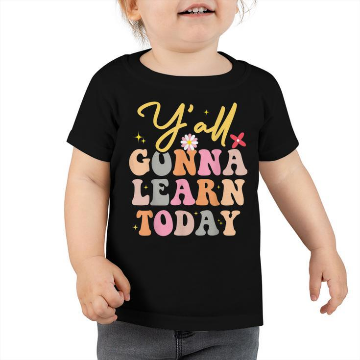 Funny Yall Gonna Learn Today Teacher First Day Of School  Toddler Tshirt