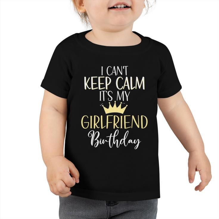 I Cant Keep Calm Its My Girlfriend Birthday Couple Party Gift Toddler Tshirt