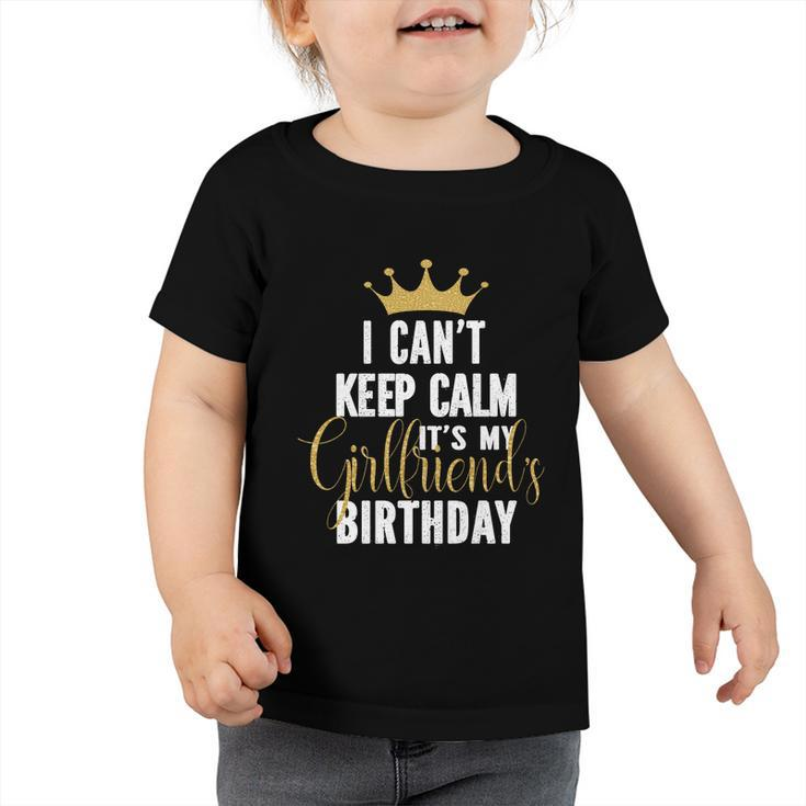 I Cant Keep Calm Its My Girlfriends Birthday Party Family Gift Toddler Tshirt