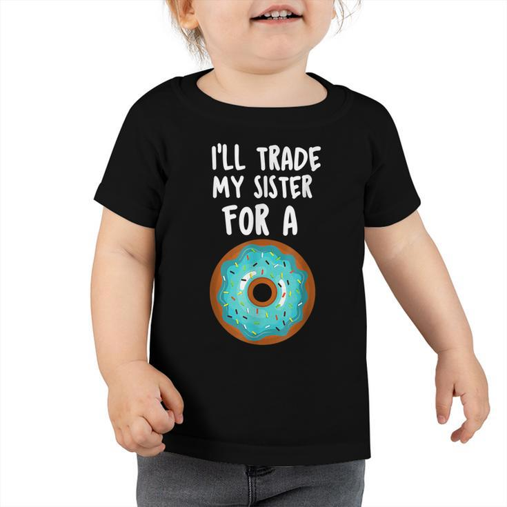 Ill Trade My Sister For A Donut  Kids Funny Lovers  Toddler Tshirt