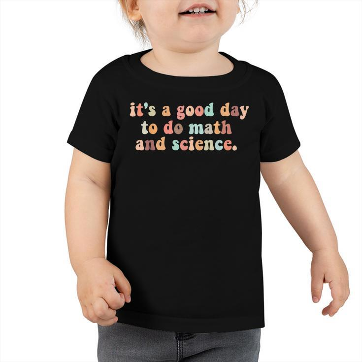 Its A Good Day To Do Math And Science Teachers Back School  Toddler Tshirt