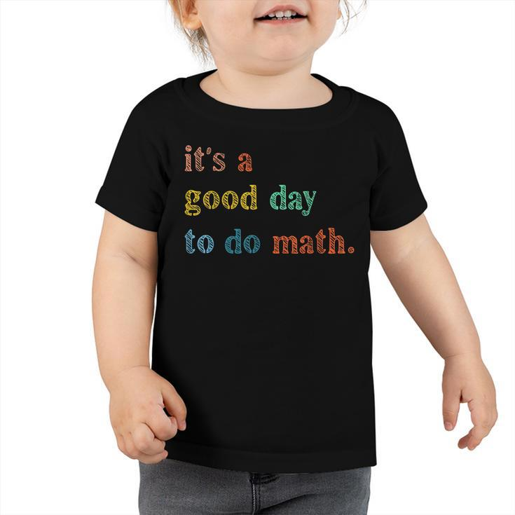 Its A Good Day To Do Math Teachers Back To School  Toddler Tshirt