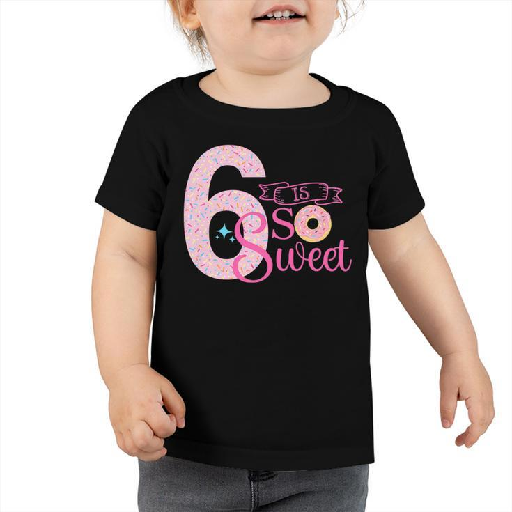 Kids Cute 6 Is So Sweet Donut  6Th Birthday Girl Donut   Toddler Tshirt