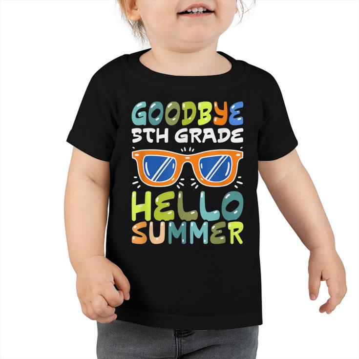 Kids Goodbye 5Th Grade Hello Summer Fifth Grade Graduate  Toddler Tshirt