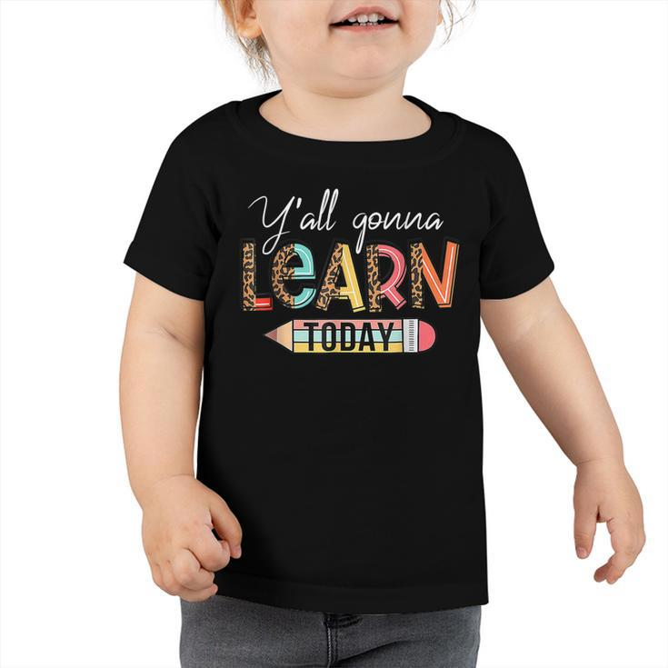 Teacher  First Day Of School Yall Gonna Learn Today  Toddler Tshirt