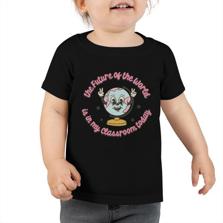 The Future Of The World Is In My Classroom Today Funny Back To School Toddler Tshirt