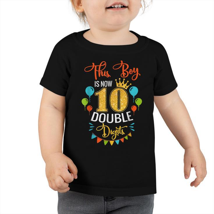 This Boy Is Now Double Digits Birthday Boy 10 Year Old  Toddler Tshirt