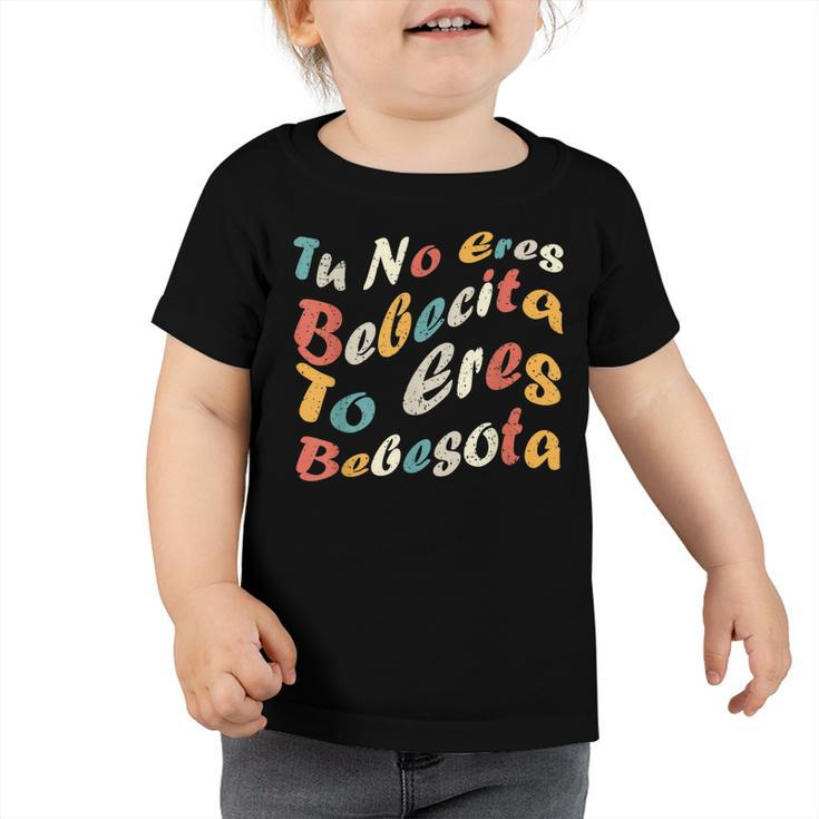 Tu No Eres Bebecita To Eres Bebesota Funny Cute Retro Vintag  Toddler Tshirt