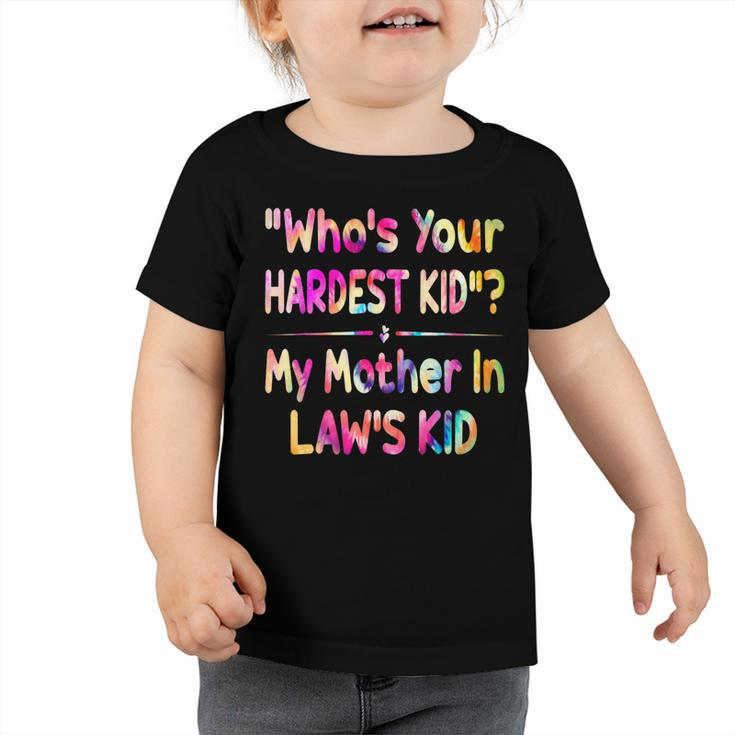 Who’S Your Hardest Kid - My Mother In Law’S Kid Tie Dye   Toddler Tshirt
