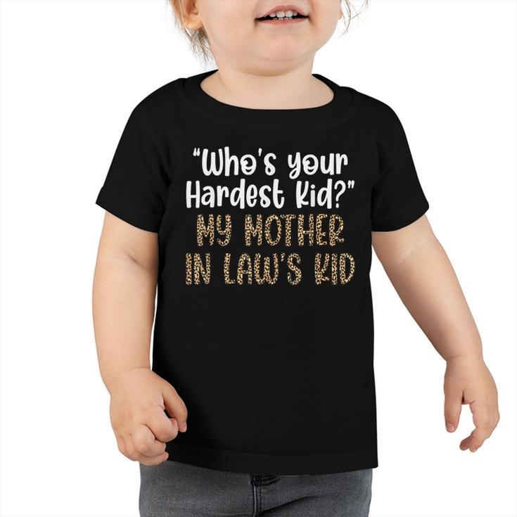 Who’S Your Hardest Kid My Mother In Laws Kid   Toddler Tshirt