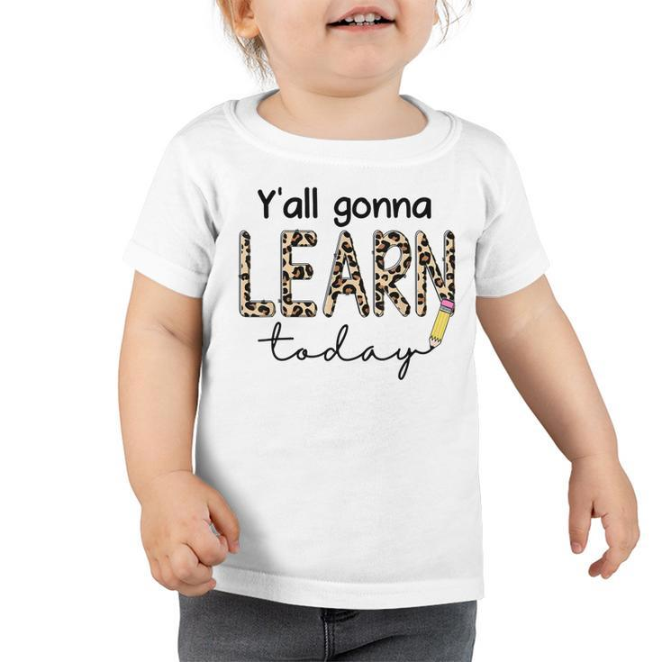 First Day Of School Yall Gonna Learn Today Teachers Women  Toddler Tshirt