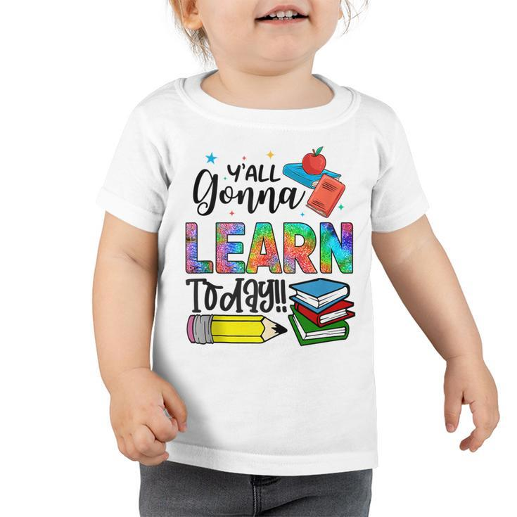 Funny Teachers First Day Of School Yall Gonna Learn Today  Toddler Tshirt