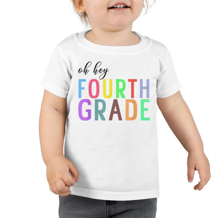 Oh Hey Fourth Grade Back To School 4Th Grade Teacher Student Toddler Tshirt