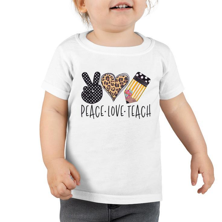 Peace Love Teach Back To School Teacher Toddler Tshirt