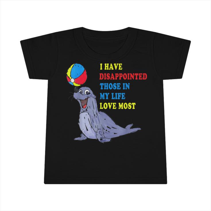 I Have Disappointed Those In My Life I Love Most  V2 Infant Tshirt