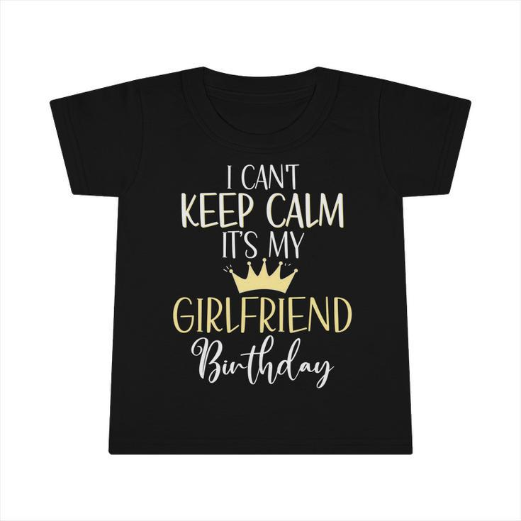 I Cant Keep Calm Its My Girlfriend Birthday Couple Party Gift Infant Tshirt