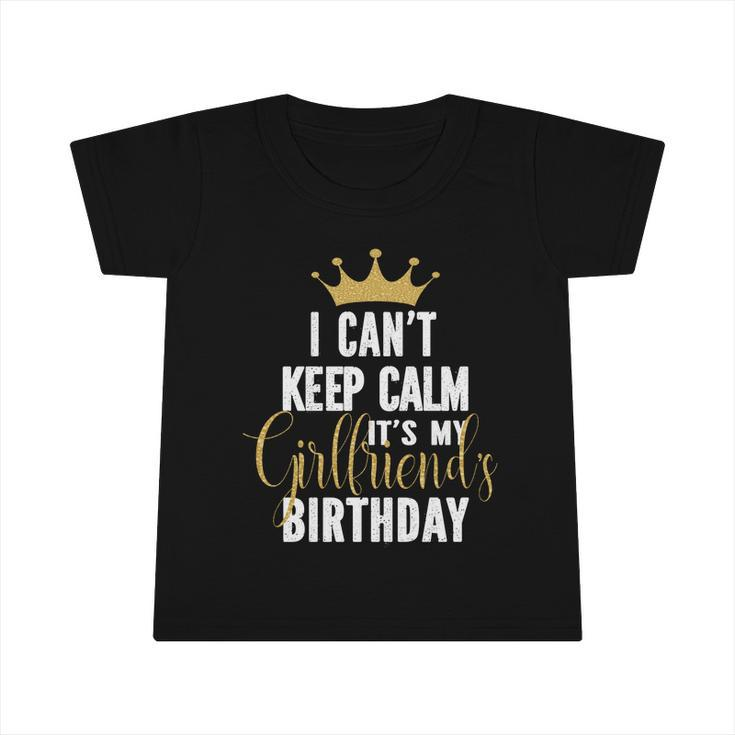 I Cant Keep Calm Its My Girlfriends Birthday Party Family Gift Infant Tshirt