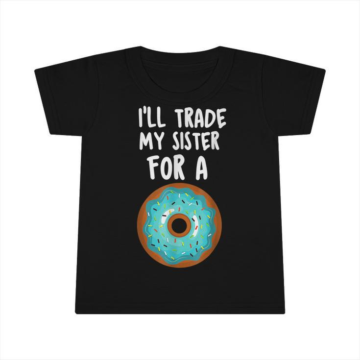 Ill Trade My Sister For A Donut  Kids Funny Lovers  Infant Tshirt
