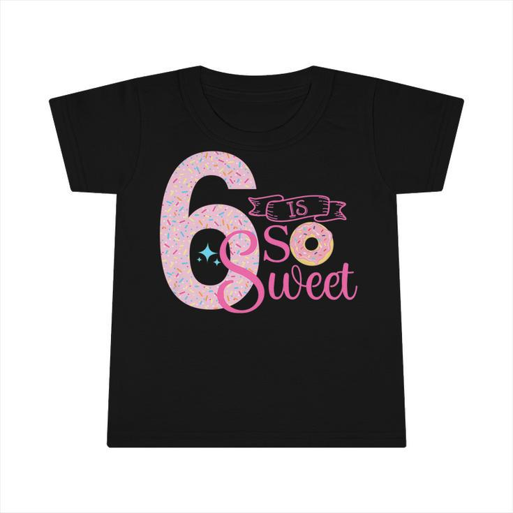 Kids Cute 6 Is So Sweet Donut  6Th Birthday Girl Donut   Infant Tshirt