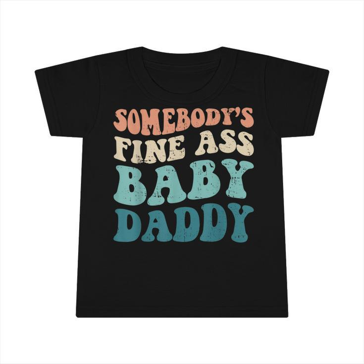 Somebodys Fine Ass Baby Daddy Funny Saying Dad Birthday  Infant Tshirt
