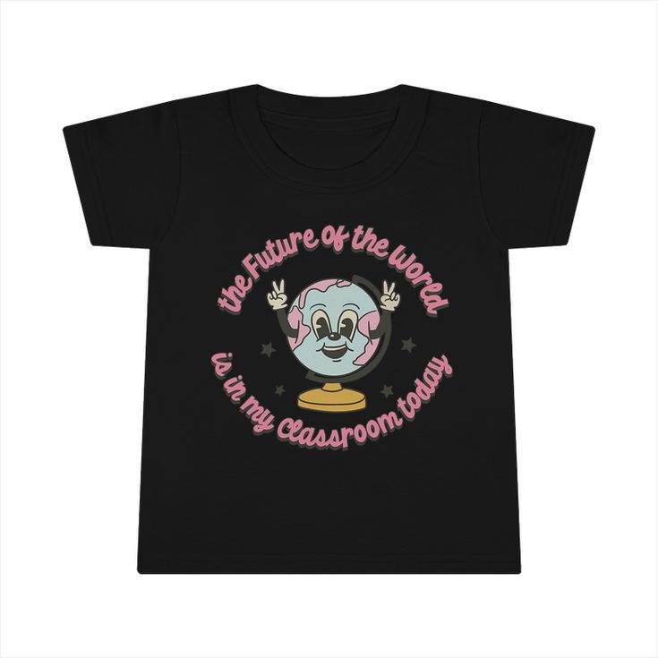 The Future Of The World Is In My Classroom Today Funny Back To School Infant Tshirt