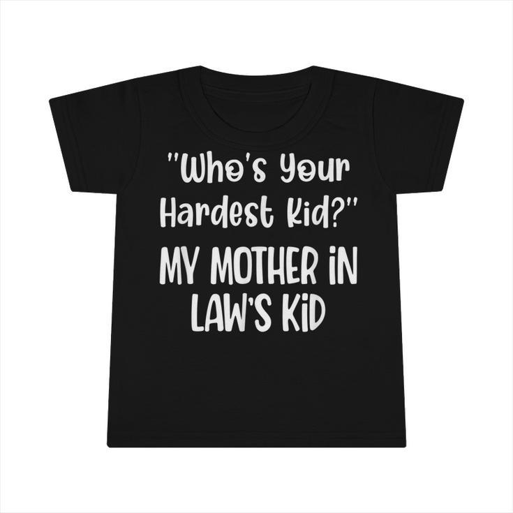 Who’S Your Hardest Kid My Mother In Law’S Kid Fynny Quotes  Infant Tshirt