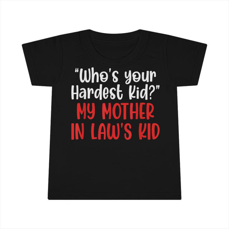 Who’S Your Hardest Kid - My Mother In Law’S Kid   Infant Tshirt