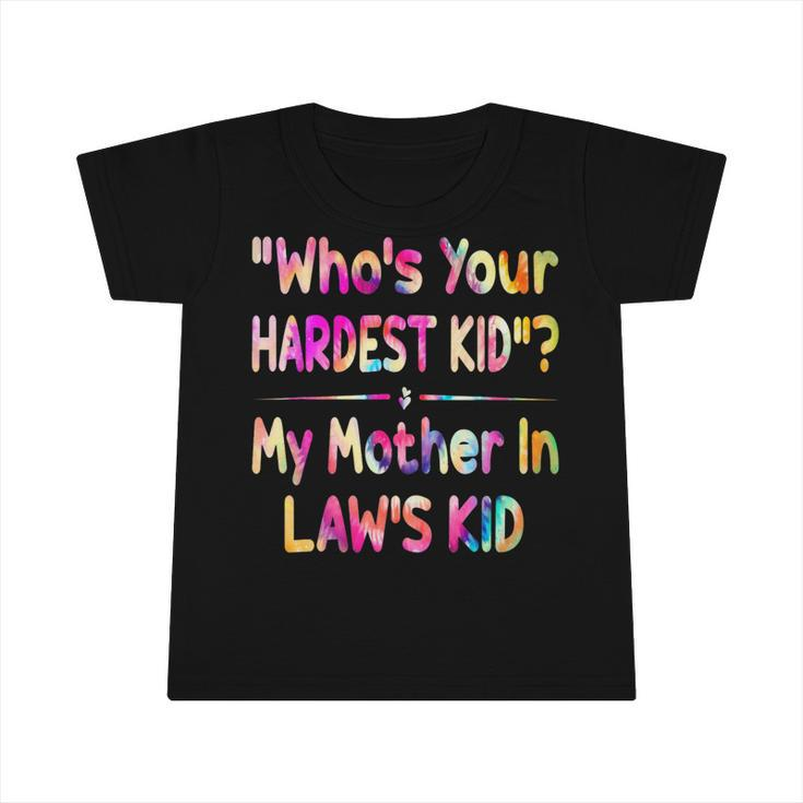 Who’S Your Hardest Kid - My Mother In Law’S Kid Tie Dye   Infant Tshirt