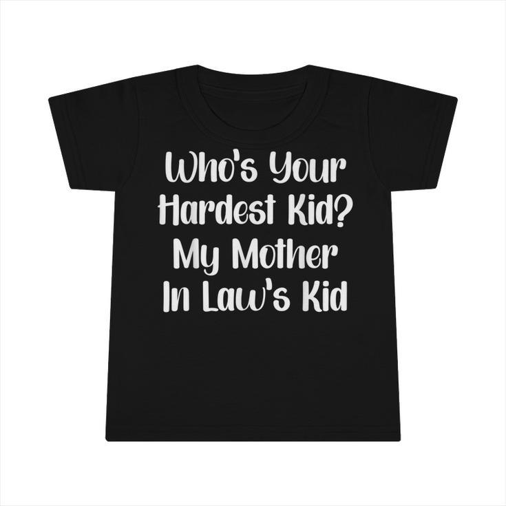 Who’S Your Hardest Kid My Mother In Law’S Kid  V2 Infant Tshirt