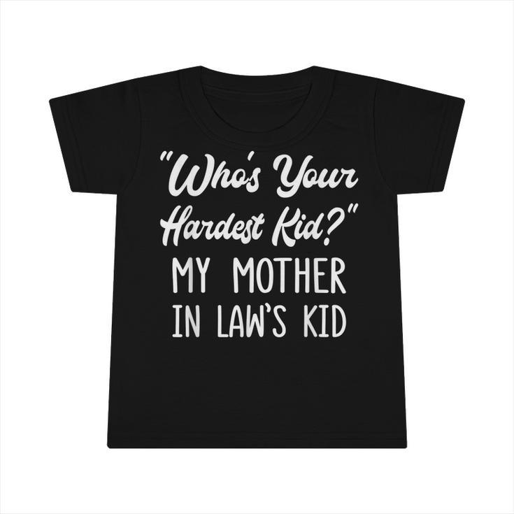 Who’S Your Hardest Kid My Mother In Law’S Kid  V3 Infant Tshirt