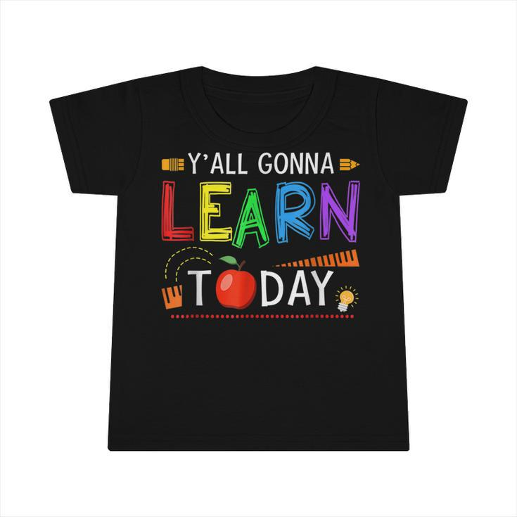 Yall Gonna Learn Today Back To School Funny Teacher  Infant Tshirt